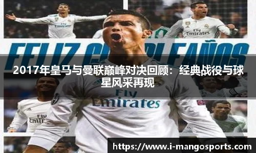 2017年皇马与曼联巅峰对决回顾：经典战役与球星风采再现