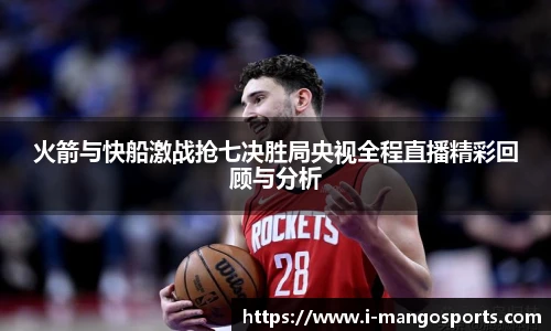 火箭与快船激战抢七决胜局央视全程直播精彩回顾与分析