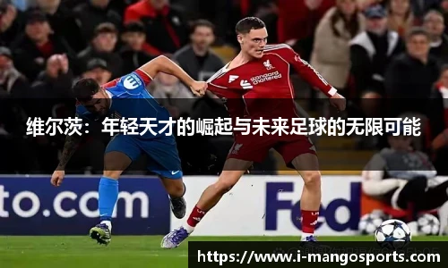维尔茨：年轻天才的崛起与未来足球的无限可能